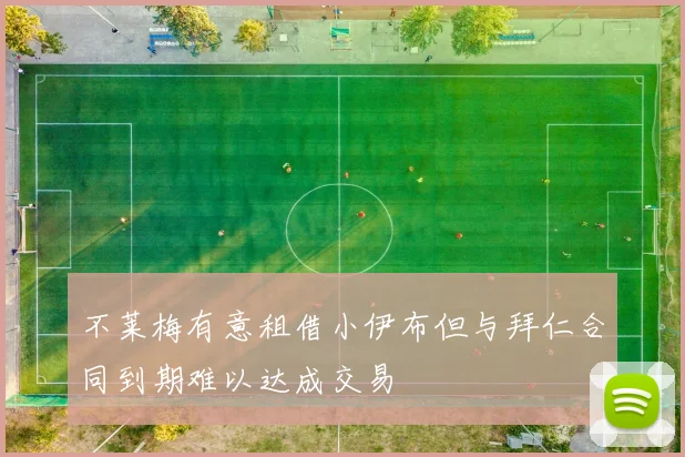 不莱梅有意租借小伊布但与拜仁合同到期难以达成交易
