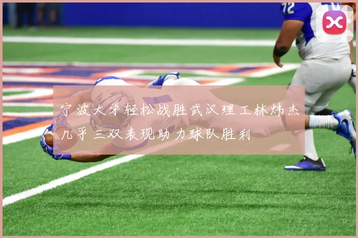 宁波大学轻松战胜武汉理工林炜杰几乎三双表现助力球队胜利